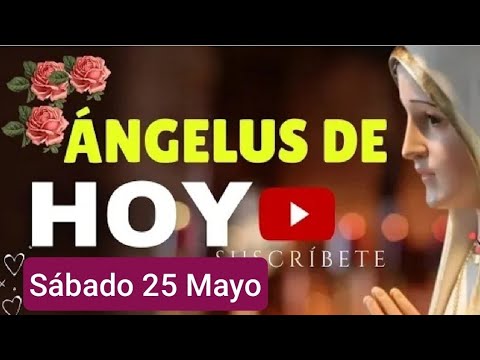 ? REZO DEL ÁNGELUS HOY SÁBADO 25 DE MAYO 2024. ORACIÓN ESPECIAL DE SALUDO A LA VIRGEN MARÍA ?