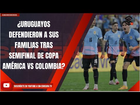 ¿URUGUAYOS DEFENDIERON A SUS FAMILIAS TRAS SEMIFINAL DE COPA AMÉRICA VS COLOMBIA?