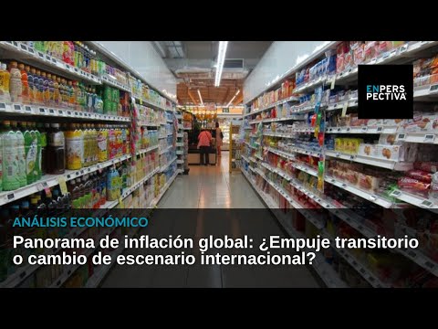 Panorama de inflación global: ¿Empuje transitorio o cambio de escenario internacional