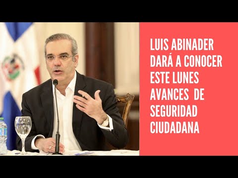Luis Abinader dará a conocer este lunes los avances del Plan de Seguridad Ciudadana