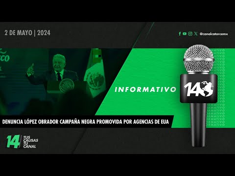 Informativo14: Denuncia López Obrador campaña negra promovida por agencias de EUA