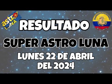 RESULTADO SUPER ASTRO LUNA DEL LUNES 22 DE ABRIL DEL 2024