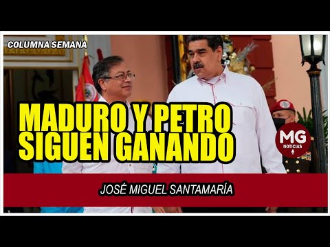 MADURO Y PETRO SIGUEN GANANDO  Columna José Miguel Santamaría