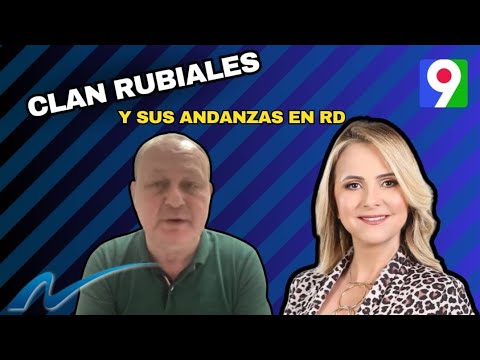 El clan Rubiales y sus andanzas en RD | Nuria Piera