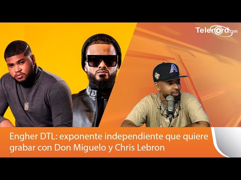 Engher DTL: exponente independiente que quiere grabar con Don Miguelo y Chris Lebron