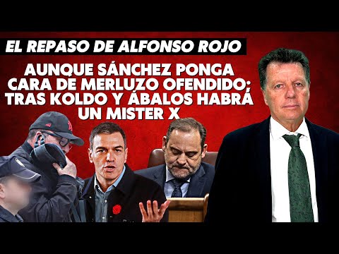 Alfonso Rojo: “Aunque Sánchez ponga cara de merluzo ofendido; trás Koldo y Abalos habrá un Mister X”