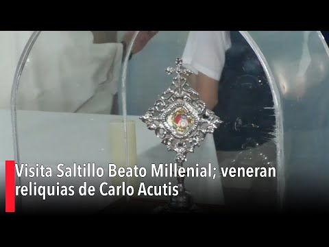 Visita Saltillo Beato Millenial; veneran reliquias de Carlo Acutis