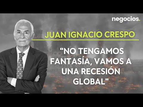 Juan Ignacio Crespo: No tengamos fantasía, vamos a una recesión global