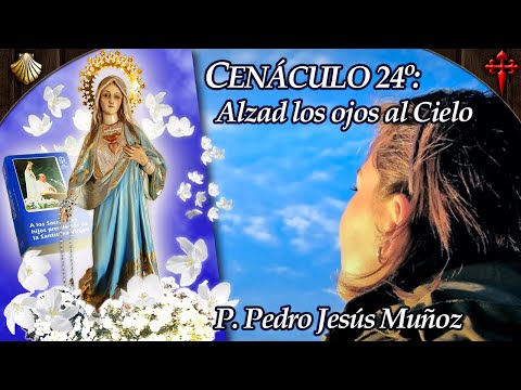 Cenáculo 24°: ALZAD LOS OJOS AL CIELO | Con el P. Pedro