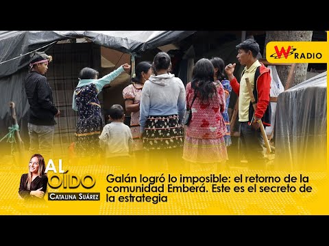 Al Oído: Galán logró lo imposible, el retorno de comunidad Emberá. Esta fue la estrategia