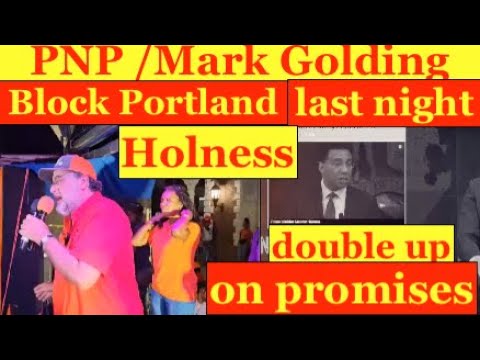 Mark Golding Block Port Antonio ,Portland last night. Holness Double up on promises and lies