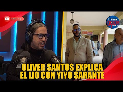 OLIVER SANTOS EXPLICA EL LIO CON YIYO SARANTE | EL MISMO GOLPE CON JOCHY