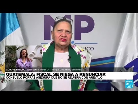 Informe desde Antigua: fiscal guatemalteca Consuelo Porras se niega a renunciar • FRANCE 24 Español