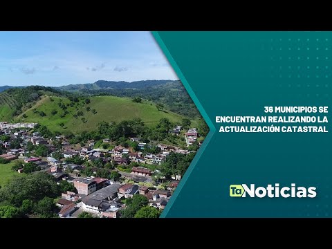 36 municipios se encuentran realizando la actualización catastral - Teleantioquia Noticias