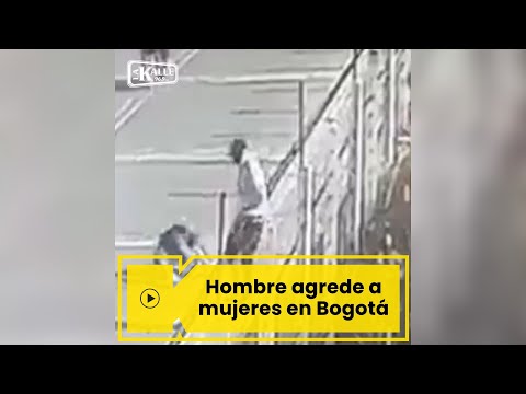 Hombre agrede a mujeres en Bogotá