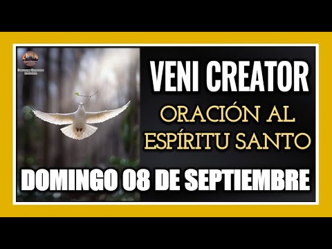 VENI CREATOR ORACIÓN AL ESPÍRITU SANTO INVOCACIÓN AL ESPÍRITU SANTO DOMINGO 08 DE SEPTIEMBRE DE 2024