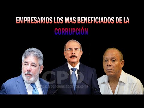 EMPRESARIOS LOS MAS BENEFICIADOS DE LA CORRUPCIÓN
