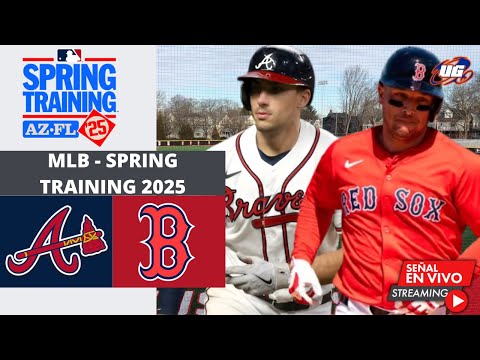 EN VIVO: ATLANTA BRAVES VS BOSTON RED SOX - MLB SPRING TRAINING 2025