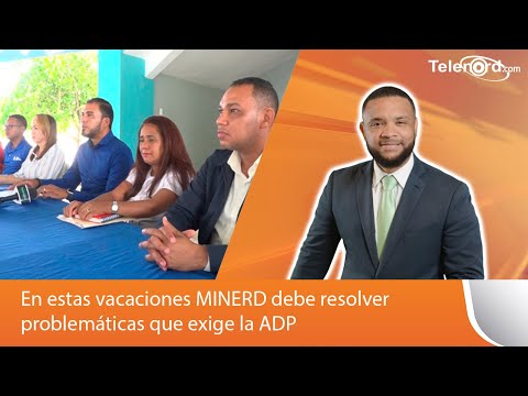 En estas vacaciones MINERD debe resolver problemáticas que exige la ADP