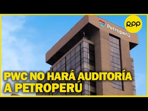 Riesgos que enfrenta Petroperú si no se realiza auditoría externa de sus estados financieros