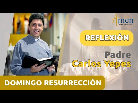 Domingo Resurrección 31 marzo 2024 | Padre Carlos Yepes | Reflexión Semana Santa 2024