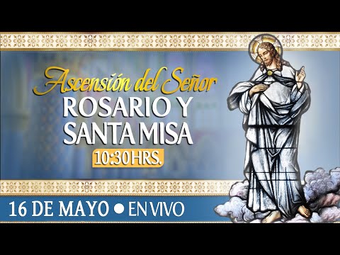 ASCENSIÓN DEL SEÑOR - Misa Dominical - ?Rosario y Santa Misa? HOY 16 de Mayo ?EN VIVO