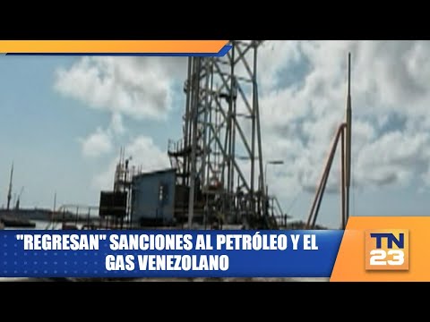 Regresan sanciones al petróleo y el gas venezolano