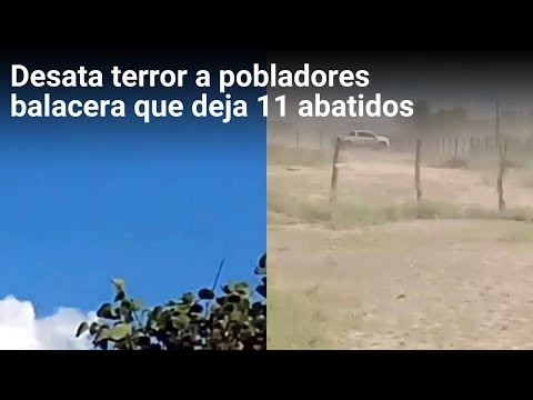 Desata terror a pobladores balacera que deja 11 abatidos