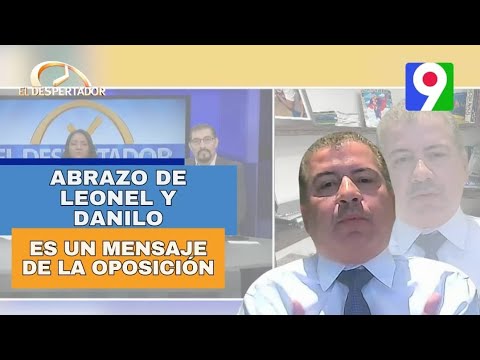 El abrazo de Leonel y Danilo es un mensaje de la Oposición a la derrota de Abinader | El Despertador