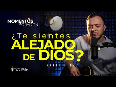 ¿Te sientes lejos de Dios? MOMENTOS DE ORACIÓN  I Santiago Diaz I Arquidiócesis Manizales #dios