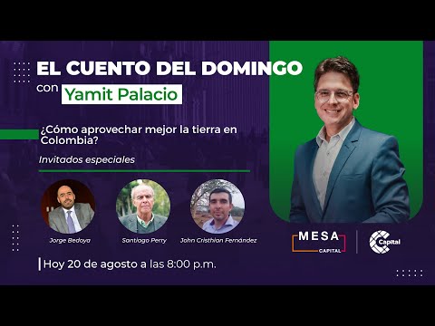 ¿Cómo aprovechar mejor la tierra en Colombia? l El cuento del Domingo - Mesa Capital | 20/08/23