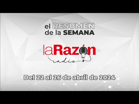 La Razón Radio   Resumen Semanal   Del 22 al 26 de abril