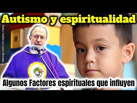 AUTISMO y ESPIRITUALIDAD - Factores espirituales que influyen - Padre Guillermo León Morales