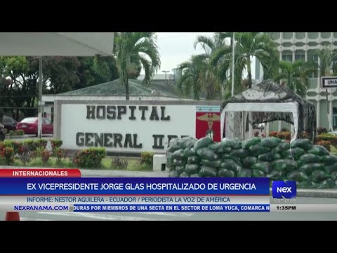 Ex presidente Jorge Glas hospitalizado de urgencia