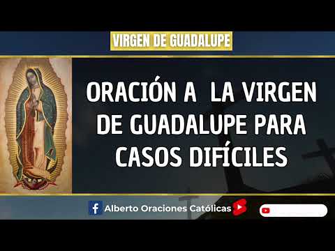 Oracion Virgen de Guadalupe Casos Dificiles #VirgendeGuadalupe