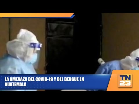 La amenaza del Covid-19 y del dengue en Guatemala