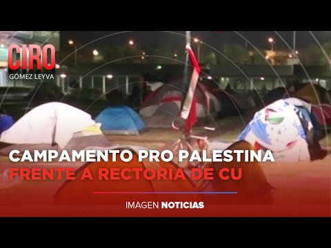 UNAM dijo que respetará campamento instalado a favor de Palestina | Ciro Gómez Leyva