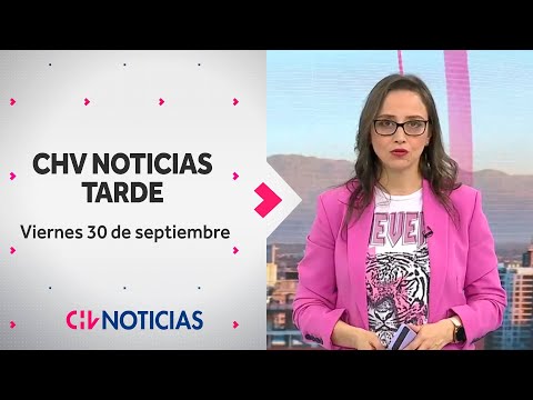 NOTICIERO | CHV Noticias Tarde: Viernes 30 de septiembre de 2022