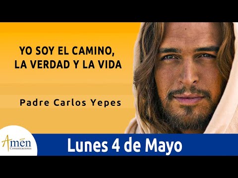 Evangelio De Hoy 4 Mayo 2020 Juan 14,6-14 Yo Soy El Camino, La Verdad Y La Vida l Padre Carlos Yepes