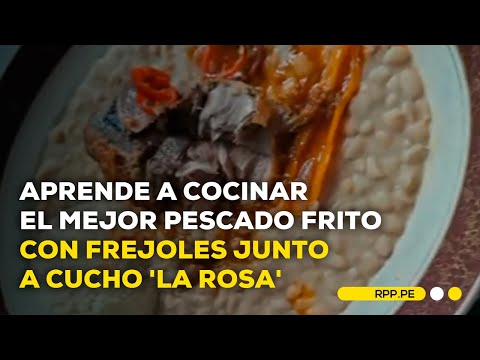 Cucho 'La Rosa' nos enseña a preparar el mejor pescado frito con frejoles