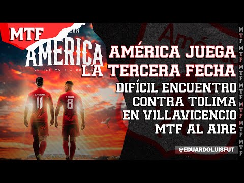 AMÉRICA JUEGA LA TERCERA FECHA. DIFÍCIL ENCUENTRO CONTRA TOLIMA EN VILLAVICENCIO. MTF AL AIRE