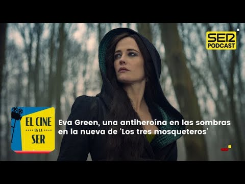 El Cine en la SER | Eva Green, la antiheroína en las sombras de 'Los tres mosqueteros'
