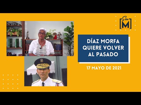 Díaz Morfa quiere volver al pasado, Sin Maquillaje, mayo 17, 2021