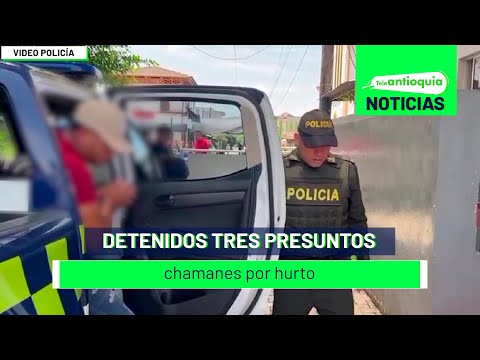 Detenidos tres presuntos chamanes por hurto - Teleantioquia Noticias