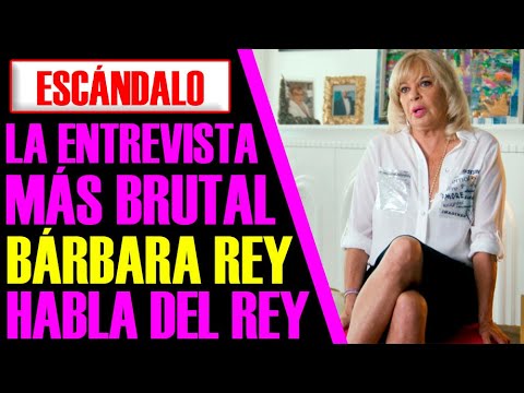 BOMBA!! LA ENTREVISTA MÁS BRUTAL de BÁRBARA REY HABLANDO DEL REY JUAN CARLOS I.