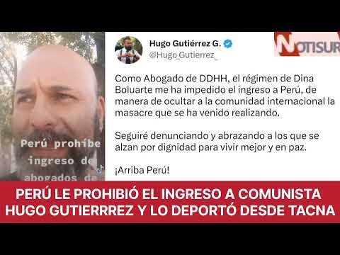 Perú impidió el ingreso de Comunista Hugo Gutierrez y lo deportó desde Tacna