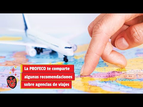 La PROFECO te comparte algunas recomendaciones sobre agencias de viajes