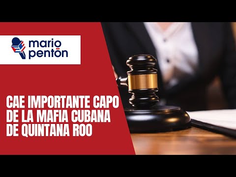 Cae importante capo de “la mafia cubana de Quintana Roo”
