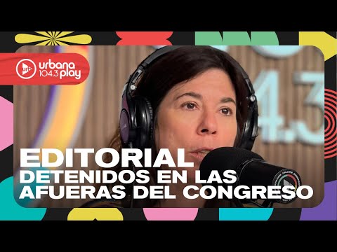 Editorial de María O'Donnell: Detenidos tras los incidentes en el Congreso #DeAcáEnMás