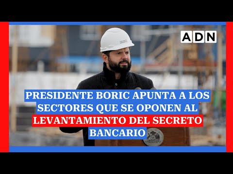 Presidente Boric apunta a los sectores que se oponen al levantamiento del secreto bancario